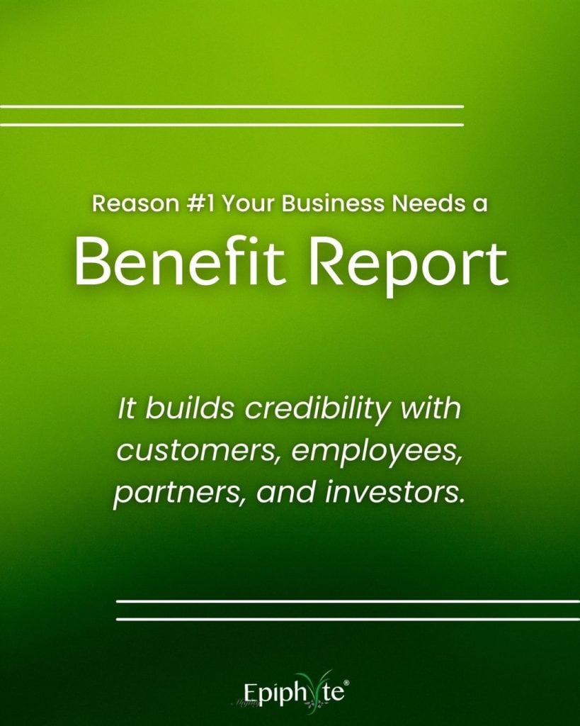 Reason #1 your business needs a benefit report: it builds credibility with customers, employees, partners, and investors.