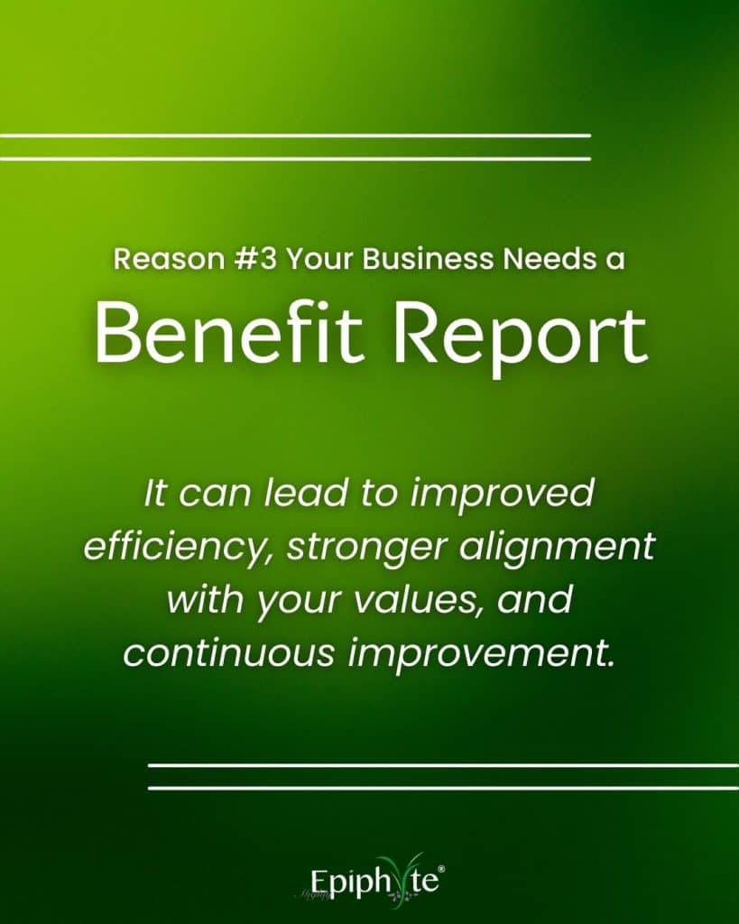 Reason #3 your business needs a benefit report: it can lead to improved efficiency, stronger alignment with your values, and continuous improvement.