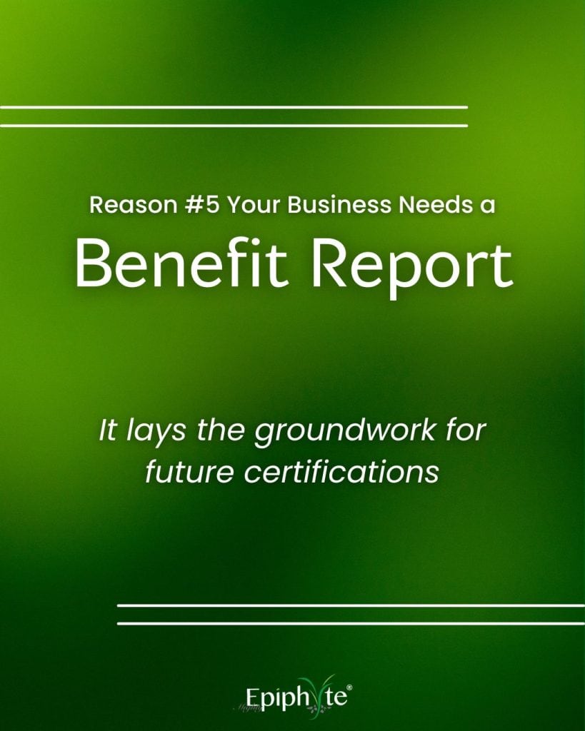 Reason #5 your business needs a benefit report: it lays the groundwork for future certifications.